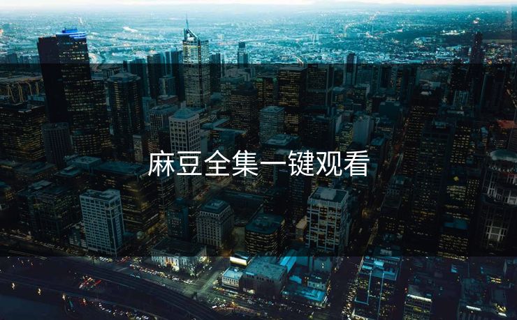 麻豆全集一键观看 麻豆 麻豆传媒 麻豆app 麻豆全集 麻豆国产 麻豆原创 麻豆视频 麻豆影视 麻豆app官网 麻豆官媒官方网站 麻豆影业传媒在线 91麻豆 麻豆社区 第1张 麻豆全集一键观看 麻豆 麻豆传媒 麻豆app 麻豆全集 麻豆国产 麻豆原创 麻豆视频 麻豆影视 麻豆app官网 麻豆官媒官方网站 麻豆影业传媒在线 91麻豆 麻豆社区 第1张