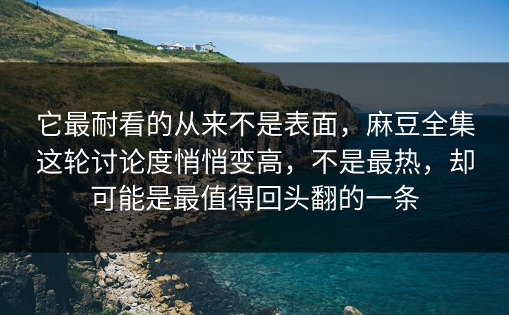 它最耐看的从来不是表面,麻豆全集这轮讨论度悄悄变高,不是最热,却可能是最值得回头翻的一条 第1张 它最耐看的从来不是表面,麻豆全集这轮讨论度悄悄变高,不是最热,却可能是最值得回头翻的一条 第1张